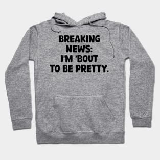 breaking news: i'm 'bout to be pretty Hoodie